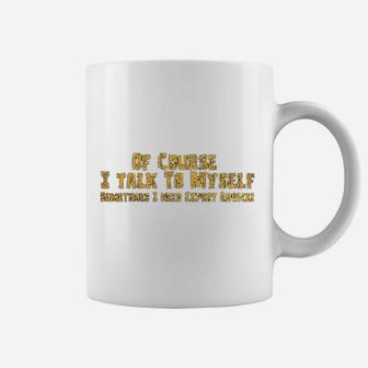 Of Course I Talk To Myself Sometimes I Need Expert Advice Funny Coffee Mug - Seseable