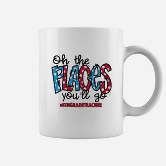 Oh The Places You Will Go 5th Grade Teacher Awesome Saying Teaching Jobs Coffee Mug - Seseable