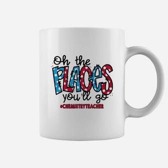 Oh The Places You Will Go Chemistry Teacher Awesome Saying Teaching Jobs Coffee Mug - Seseable
