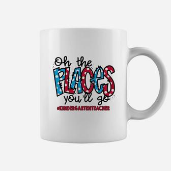 Oh The Places You Will Go Kindergarten Teacher Awesome Saying Teaching Jobs Coffee Mug - Seseable