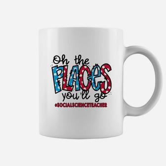 Oh The Places You Will Go Social Science Teacher Awesome Saying Teaching Jobs Coffee Mug - Seseable