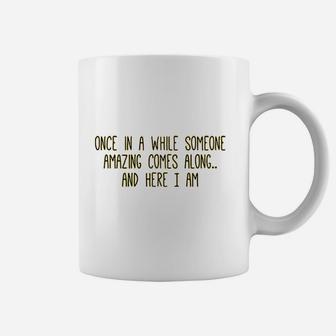 Once In A While Someone Amazing Comes Along And Here I Am Coffee Mug - Seseable