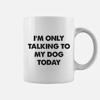 Only Talking To My Dog Today Coffee Mug - Seseable