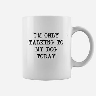 Only Talking To My Dog Today Funny Dog Lovers Cool Coffee Mug - Seseable