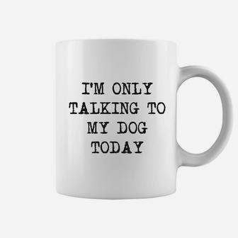 Only Talking To My Dog Today Funny Dog Lovers Novelty Cool Coffee Mug - Seseable