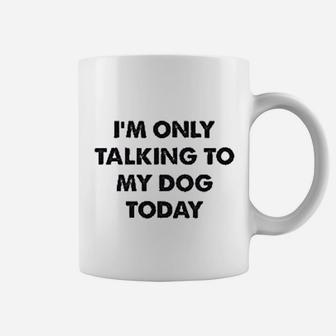 Only Talking To My Dog Todays Coffee Mug - Seseable