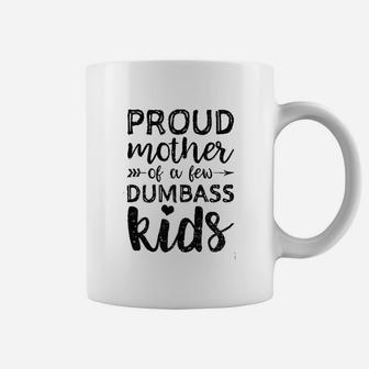 Proud Mother Of A Few Dumbass Kids Mom Quote Mom Life Coffee Mug - Seseable