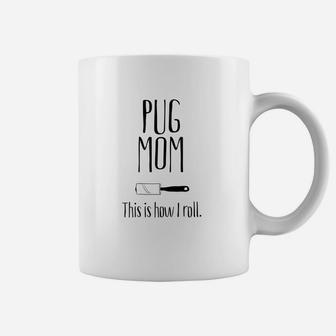 Pug Mom Shirt Pug Mom This Is How I Roll Pug Gifts Coffee Mug - Seseable