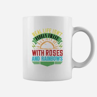 Real Life Isnt Purely Filled With Roses And Rainbows Coffee Mug