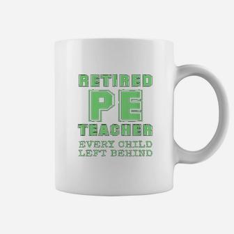 Retired Pe Teacher Every Child Left Behind Retirement Coffee Mug - Seseable
