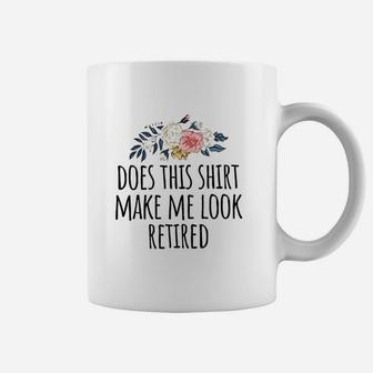 Retirement Gift Does This Shirt Make Me Look Retired Coffee Mug - Seseable
