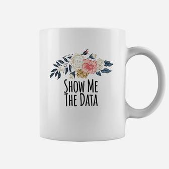 Show Me The Data Funny Floral Flowers Gift Coffee Mug - Seseable