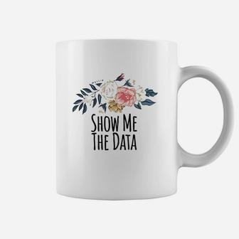 Show Me The Data Funny Floral Flowers Gift Coffee Mug - Seseable