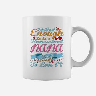Skilled Enough Be Homeschool Nana Crazy Enough Love It Coffee Mug - Seseable