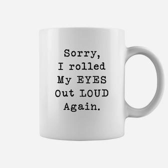 Sorry Rolled My Eyes Out Loud Funny Sassy Sayings Cute Graphic Coffee Mug - Seseable