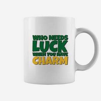 St Patricks Day Who Needs Luck When You Have Charm Coffee Mug - Seseable