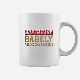 Super Easy Barely An Inconvenience - Funny T-shirt Long Sleeve T-shirt Coffee Mug - Seseable