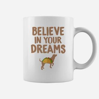 Taco Believe In Your Dreams Funny Dog Taco Food s Coffee Mug - Seseable