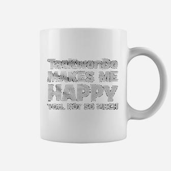 Taekwondo Makes Me Happy You Not So Much Funny Coffee Mug - Seseable