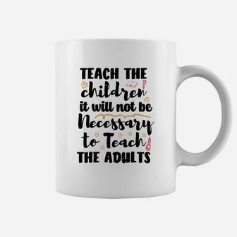 Teach The Children So It Will Not Be Necessary To Teach The Adults Coffee Mug - Seseable
