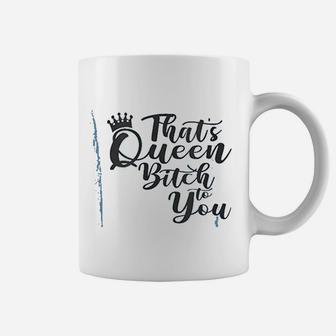 Thats Queen To You Funny Sassy Salty Saying Meme Coffee Mug - Seseable