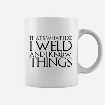 That's What I Do I Weld And I Know Things Coffee Mug - Seseable