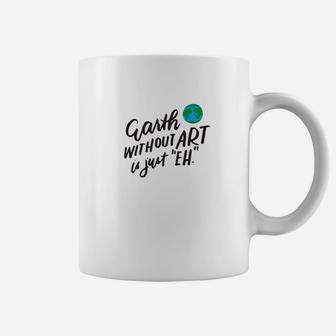 The Earth Without Art Is Just Eh Funny Art Teacher Coffee Mug | Seseable UK