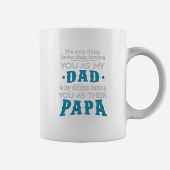 The Only Thing Better Than Having You As My Dad Is My Children Having You As Their Papa Coffee Mug - Seseable