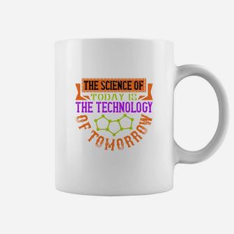The Science Of Today Is The Technology Of Tomorrow Coffee Mug - Seseable