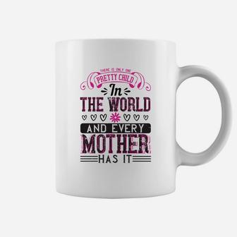 There Is Only One Pretty Child In The World And Every Mother Has It Coffee Mug - Seseable