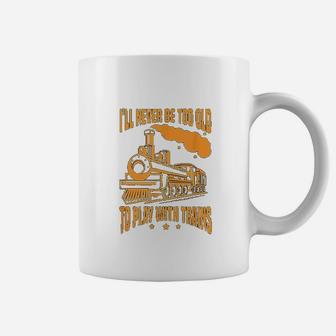 Train Funny I Will Never Be Too Old To Play With Trains Coffee Mug - Seseable