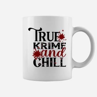 True Crime And Chill Funny True Crime Gift Coffee Mug - Seseable