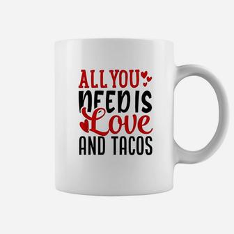 Valentines Day Funny All You Need Is Love And Tacos Coffee Mug - Seseable