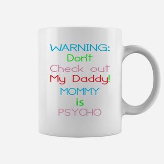 Warning Dont Check Out My Daddy Mommy Is Psycho Coffee Mug - Seseable