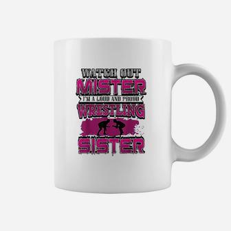 Watch Out Mister I Am A Loud And Proud Wrestling Sister Coffee Mug - Seseable