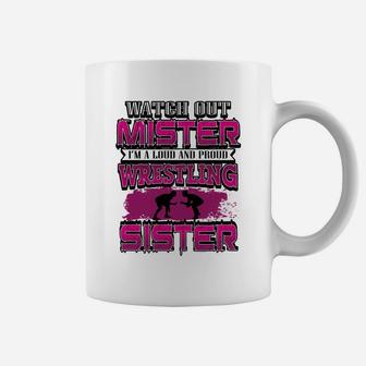 Watch Out Mister Im A Loud And Proud Wrestling Sister Coffee Mug - Seseable