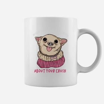 When You Start To Think About Your Crush Lets Think About Funny Dog Coffee Mug - Seseable
