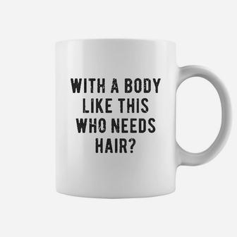 With A Body Like This Who Needs Hair Funny Balding Dad Bod Coffee Mug - Seseable