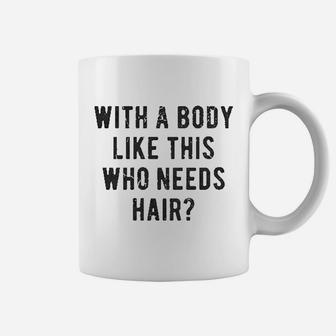 With A Body Like This Who Needs Hair Funny Balding Dad Coffee Mug - Seseable