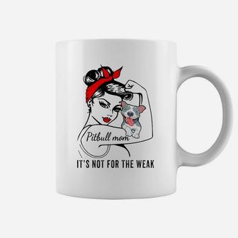 Womens Its Not For The Weak Pitbull Pittie Dog Mom Lover Coffee Mug - Seseable