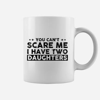 You Can Not Scare Me I Have Two Daughters Funny Dad Cute Joke Gifts For Daddy Coffee Mug - Seseable