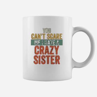 You Cant Scare Me I Have A Crazy Sister Coffee Mug - Seseable