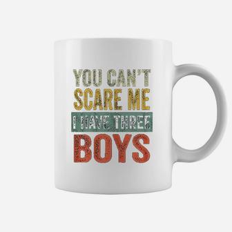 You Cant Scare Me I Have Three Boys Funny Sons Mom Coffee Mug - Seseable