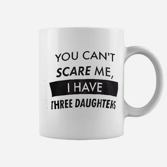 You Cant Scare Me I Have Three Daughters Funny Dad Daddy Coffee Mug - Seseable