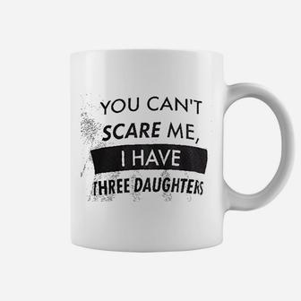 You Cant Scare Me I Have Three Daughters Funny Dad Daddy Joke Coffee Mug - Seseable