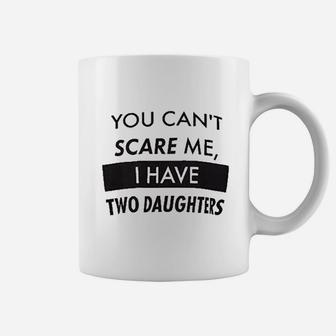 You Cant Scare Me I Have Two Daughters Funny Dad Daddy Coffee Mug - Seseable