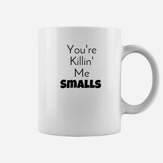 Youre Killin Me Smalls Premium Shirt Mommy Daddy Me Coffee Mug - Seseable