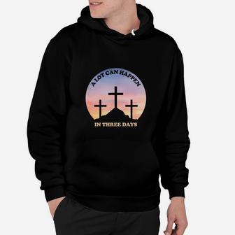 A Lot Can Happen In Three Days Christian Hoodie