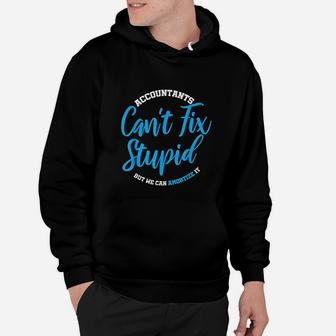 Accountants Cant Fix Stupid Funny Accounting Hoodie - Seseable