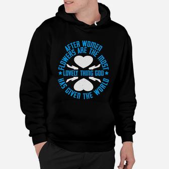 After Women Flowers Are The Most Lovely Thing God Has Given The World Hoodie - Seseable